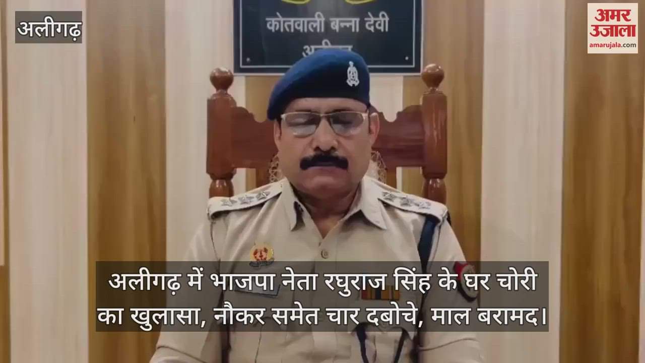 VIDEO : अलीगढ़ में भाजपा नेता रघुराज सिंह के घर चोरी का खुलासा, नौकर समेत चार दबोचे, माल बरामद