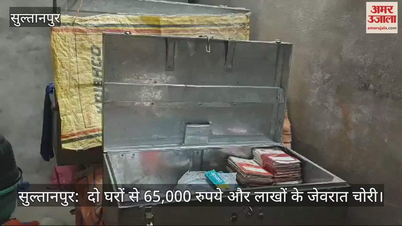 VIDEO : सुल्तानपुर:  दो घरों से 65,000 रुपये और लाखों के जेवरात चोरी