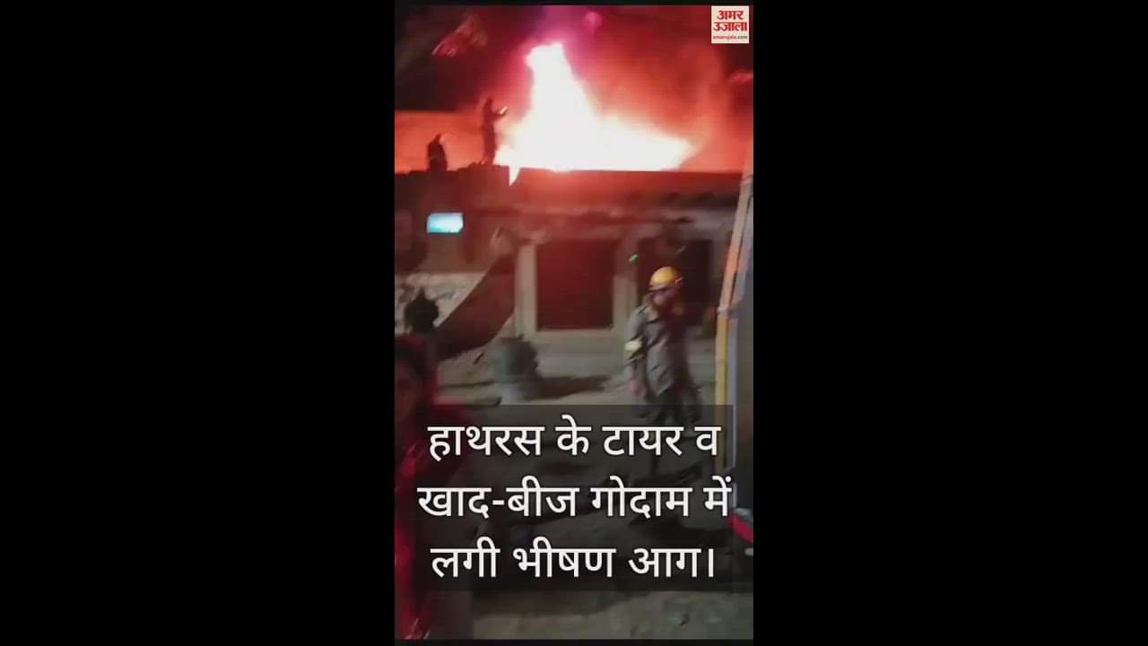 VIDEO : हाथरस के टायर व खाद-बीज गोदाम में लगी भीषण आग