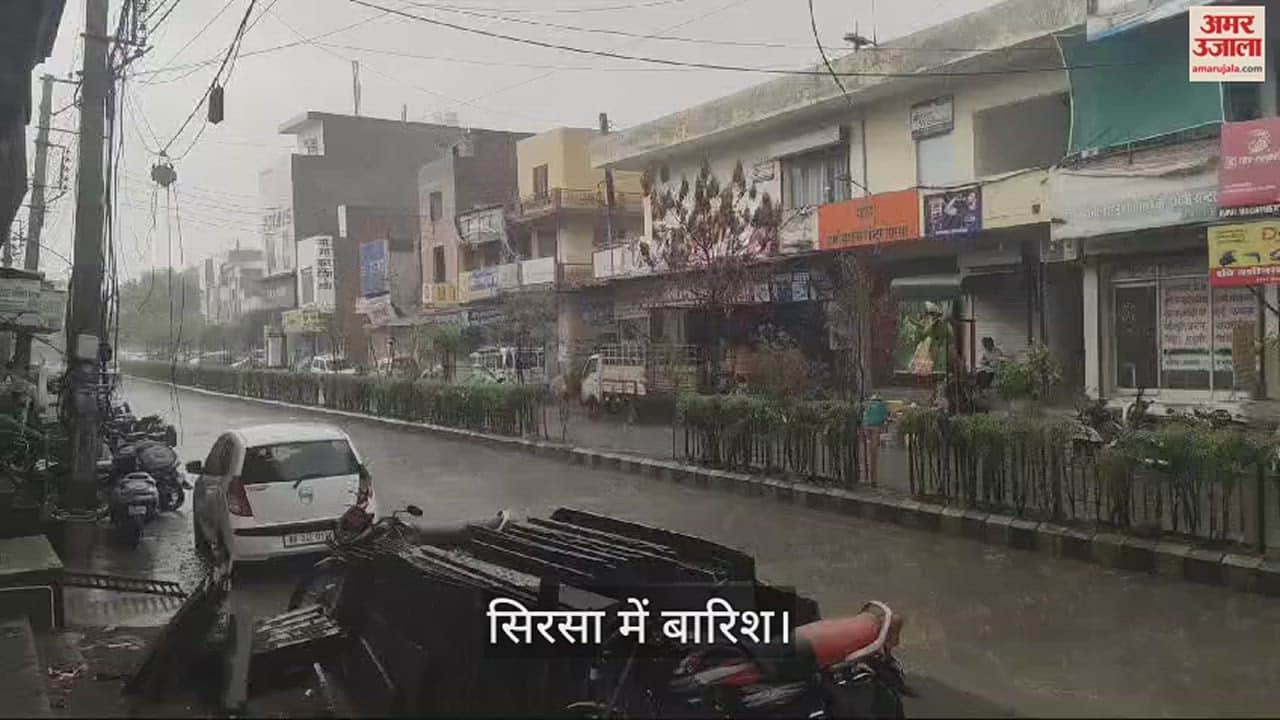 VIDEO : सिरसा में बदला मौसम, बारिश से गिरा पारा, लोगों को मिली गर्मी से राहत