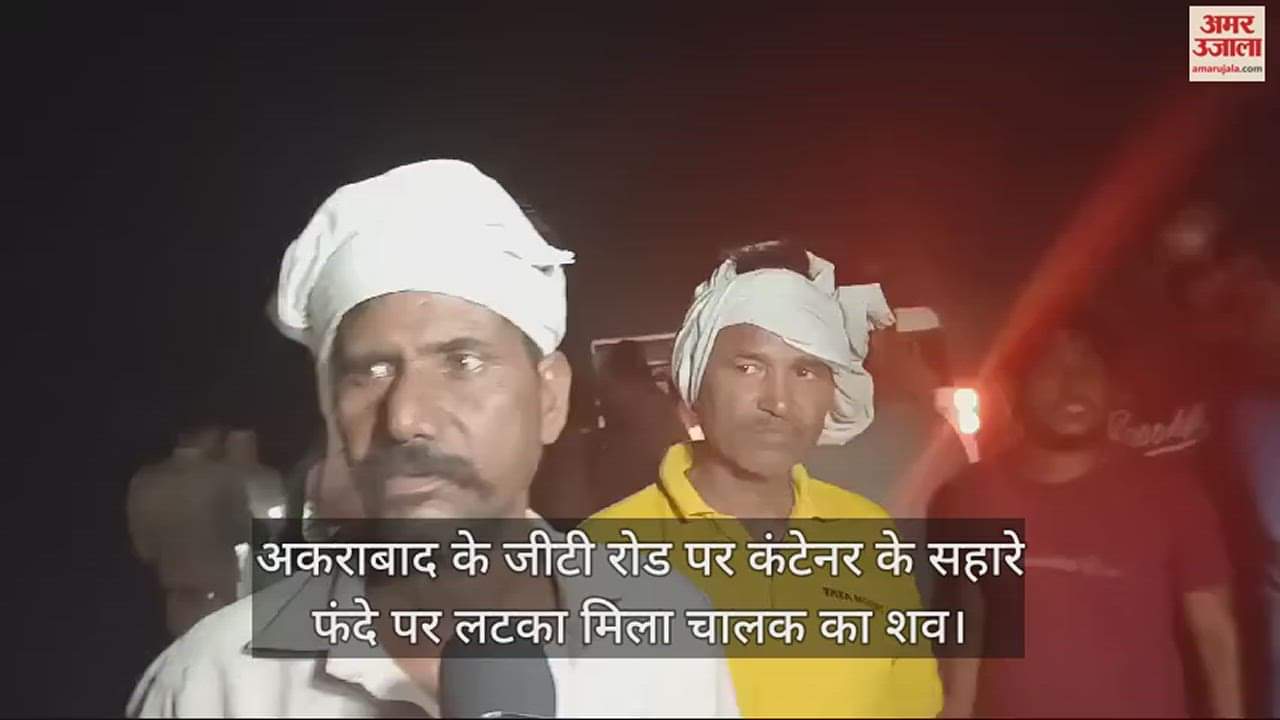 VIDEO : अकराबाद के जीटी रोड पर कंटेनर के सहारे फंदे पर लटका मिला चालक का शव