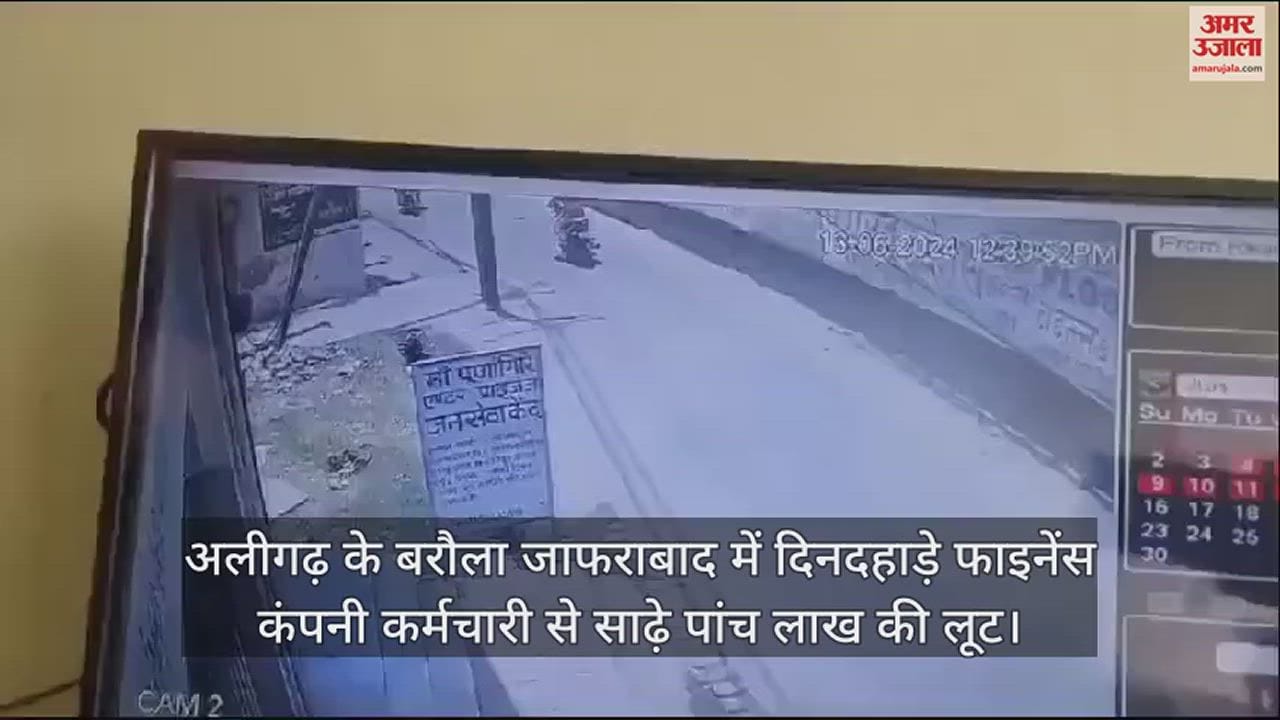 VIDEO : अलीगढ़ के बरौला जाफराबाद में दिनदहाड़े फाइनेंस कंपनी कर्मचारी से साढ़े पांच लाख की लूट