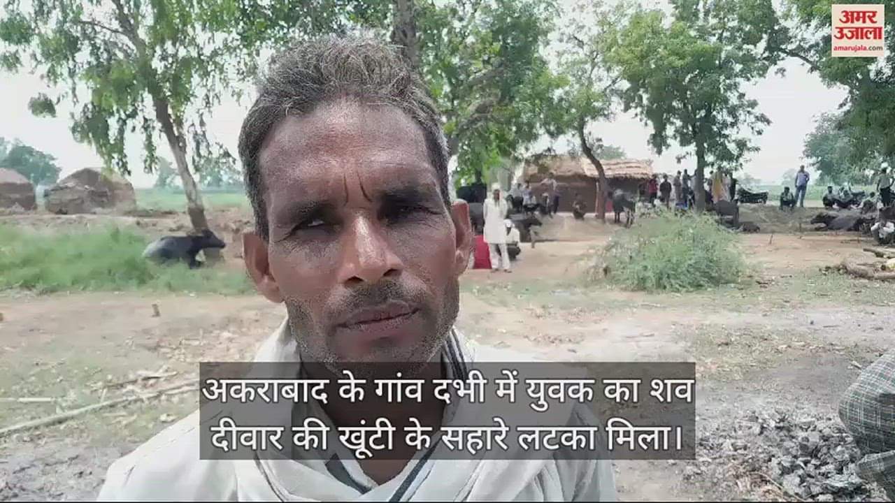 VIDEO : अकराबाद के गांव दभी में युवक का शव दीवार की खूंटी के सहारे लटका मिला