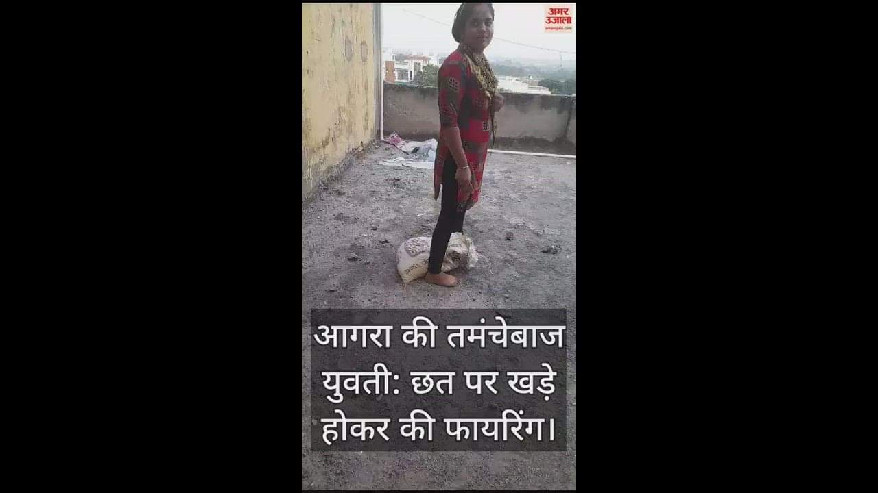 VIDEO : आगरा की तमंचेबाज युवती: छत पर खड़े होकर की फायरिंग, वीडियो भी बनवाया