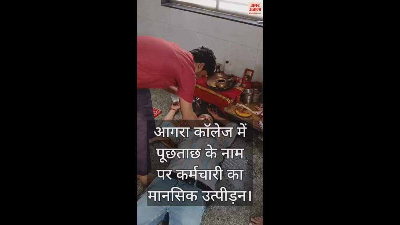 VIDEO : आगरा कॉलेज में पूछताछ के नाम पर कर्मचारी का मानसिक उत्पीड़न, तबीयत बिगड़ी