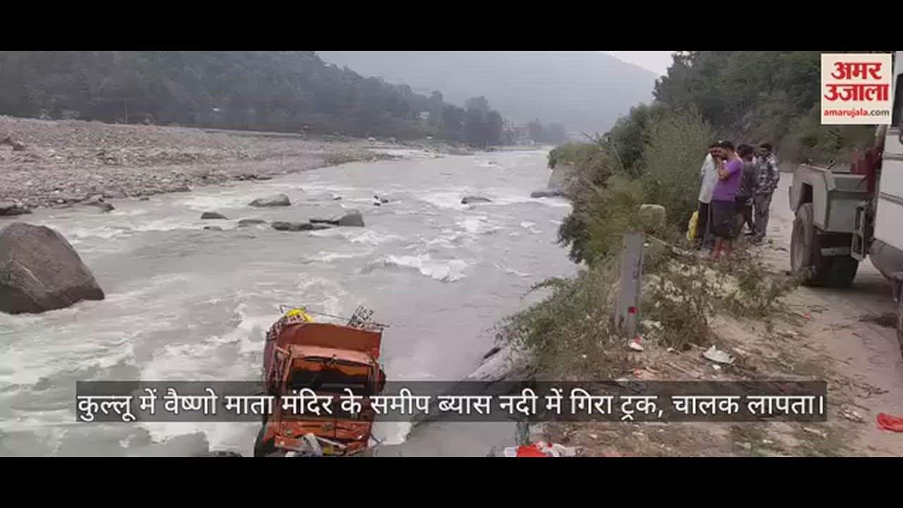 VIDEO : Truck fell into Beas river near Vaishno Mata temple in Kullu, driver missing