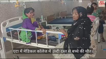 VIDEO : एटा में मेडिकल कॉलेज में उल्टी दस्त से बच्चे की मौत, हालत बिगड़ने पर भी डॉक्टर थे लापता