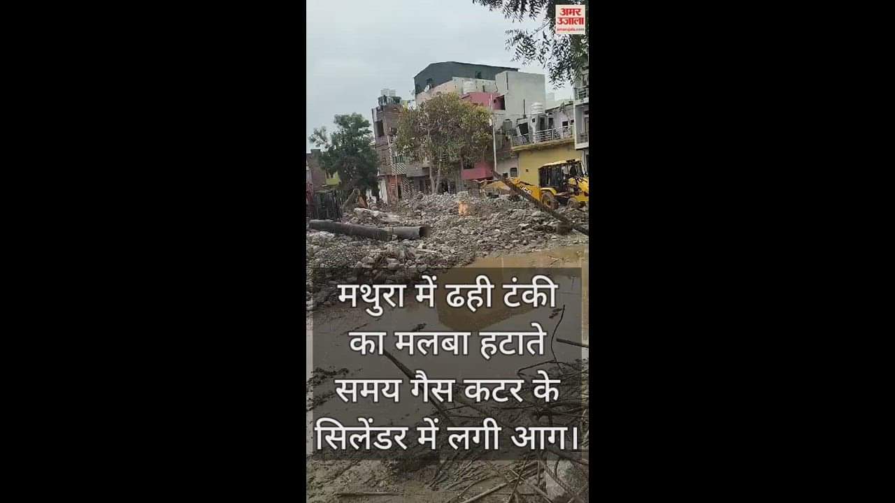VIDEO : मथुरा में ढही टंकी का मलबा हटाते समय गैस कटर के सिलेंडर में लगी आग