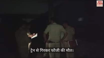 VIDEO : ट्रेन से गिरकर फौजी की मौत, छुट्टी खत्म होने पर घर से ड्यूटी जा रहा था