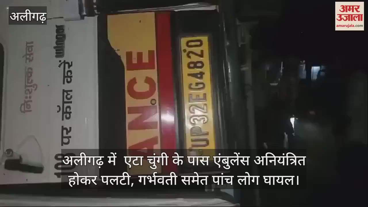 VIDEO : अलीगढ़ में  एटा चुंगी के पास एंबुलेंस अनियंत्रित होकर पलटी, गर्भवती समेत पांच लोग घायल