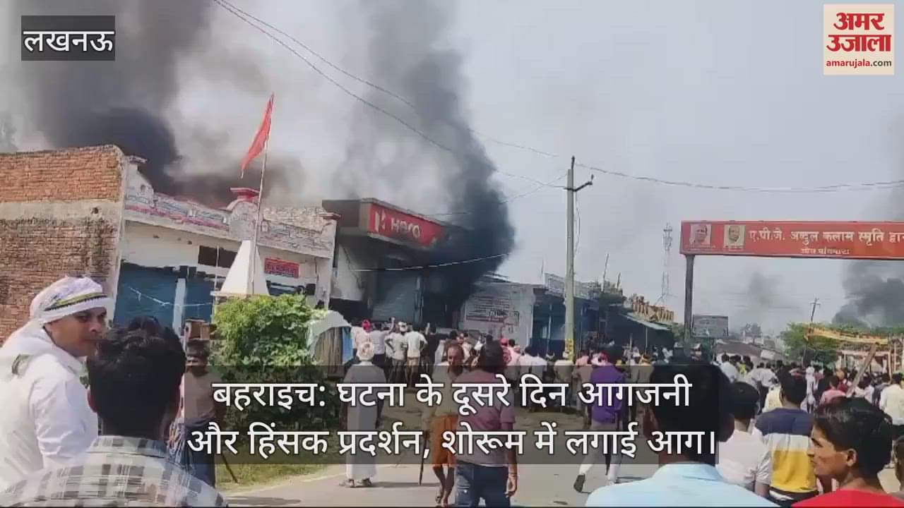 VIDEO : बहराइच: घटना के दूसरे दिन आगजनी और हिंसक प्रदर्शन, शोरूम में लगाई आग