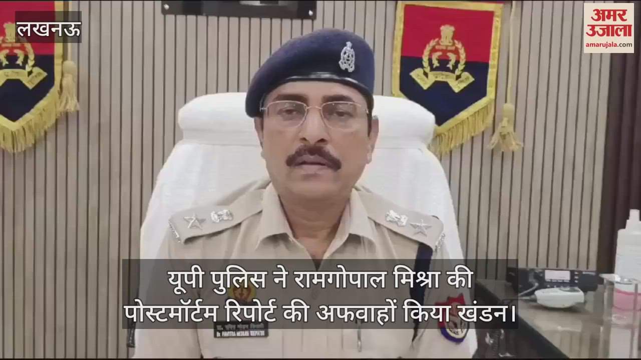 VIDEO : यूपी पुलिस ने रामगोपाल मिश्रा की पोस्टमॉर्टम रिपोर्ट की अफवाहों किया खंडन