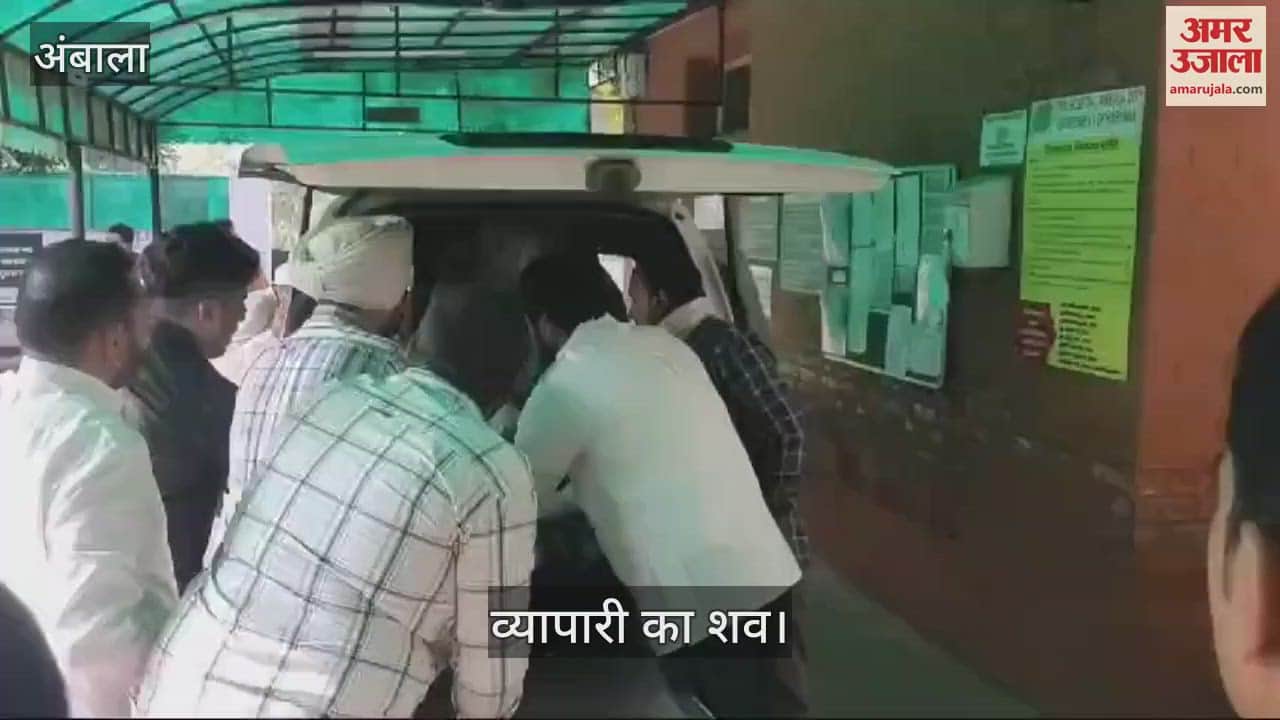 VIDEO : गोलियां लगने पर घायल इस्माईलाबाद के आढ़ती ने तोड़ा दम, अंबाला में हुआ पोस्टमार्टम