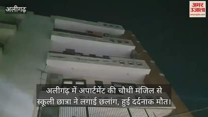 VIDEO : अलीगढ़ में अपार्टमेंट की चौथी मंजिल से स्कूली छात्रा ने लगाई छलांग, हुई दर्दनाक मौत