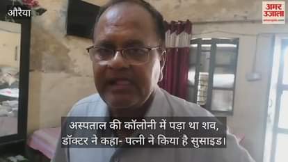 VIDEO : औरैया में डिप्टी सीएमओ की पत्नी का शव कमरे में मिला, पति ने पुलिस को दी सुसाइड की सूचना, जांच शुरू