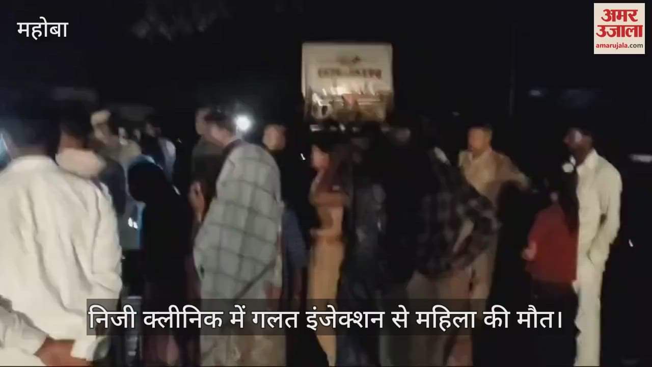 VIDEO : महोबा में निजी क्लीनिक में महिला की मौत, परिजन बोले- गलत इंजेक्शन लगाया, हंगामा कर हाईवे पर लगाया जाम