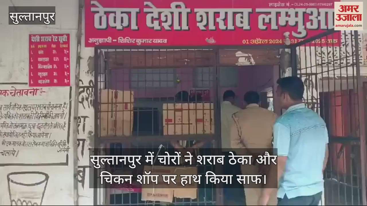 VIDEO : सुल्तानपुर में चोरों ने शराब ठेके से सात पेटी... और चिकन की दुकान से 15 किलो मुर्गे किए पार