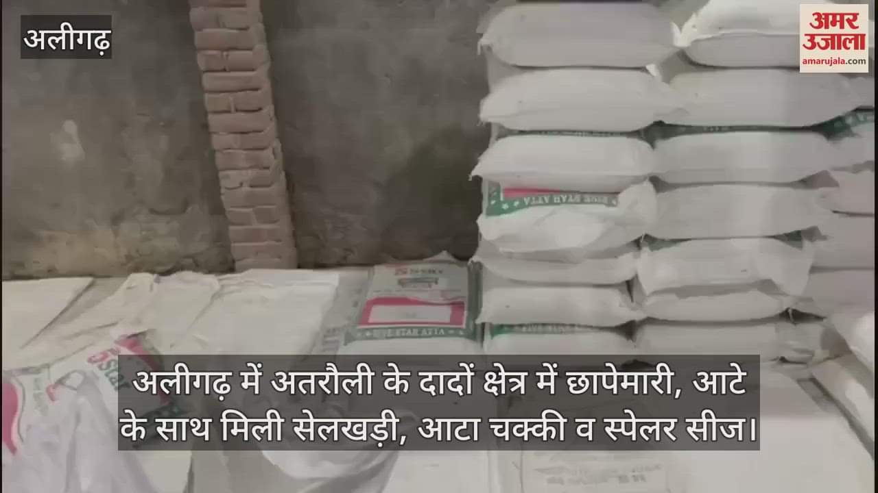 VIDEO : अलीगढ़ में अतरौली के दादों क्षेत्र में छापेमारी, आटे के साथ मिली सेलखड़ी, आटा चक्की व स्पेलर सीज