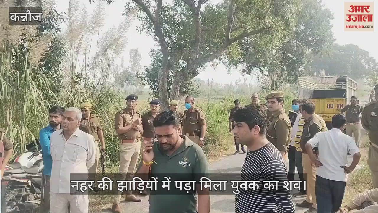 VIDEO : कन्नौज में लापता युवक का नहर की झाड़ियों में मिला शव, परिजनों में मची चीख-पुकार, संदिग्ध युवक से पूछताछ