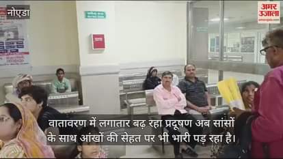 VIDEO : After respiratory diseases eye patients also increased in Greater Noida