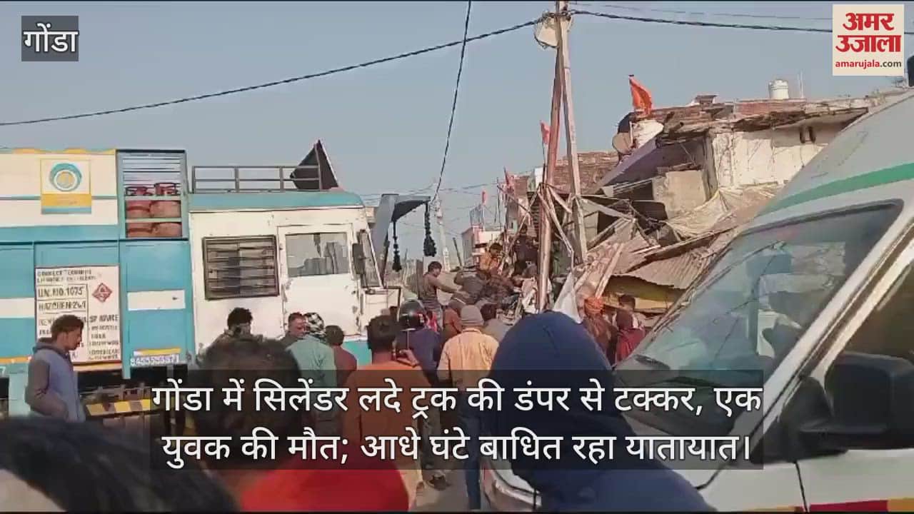 VIDEO : गोंडा में सिलेंडर लदे ट्रक की डंपर से टक्कर, एक युवक की मौत; आधे घंटे बाधित रहा यातायात