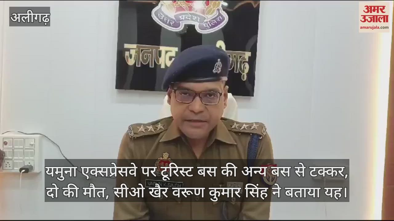 VIDEO : यमुना एक्सप्रेसवे पर टूरिस्ट बस की अन्य बस से टक्कर, दो की मौत, सीओ खैर वरूण कुमार सिंह ने बताया यह
