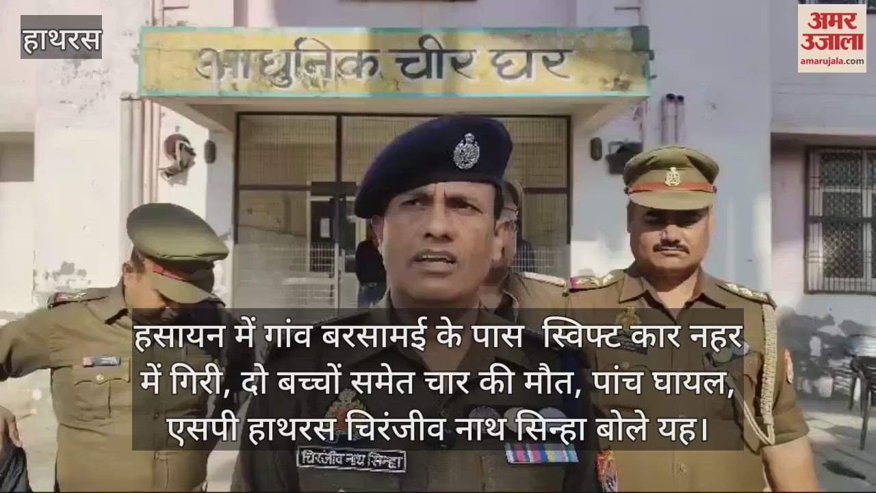 VIDEO : हसायन में गांव बरसामई के पास  स्विफ्ट कार नहर में गिरी, दो बच्चों समेत चार की मौत, पांच घायल, एसपी हाथरस चिरंजीव नाथ सिन्हा बोले यह