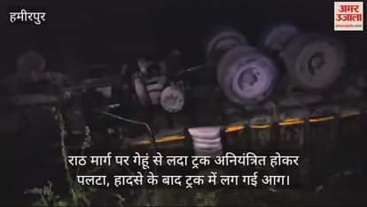 VIDEO : हमीरपुर में गेहूं से लदा ट्रक अनियंत्रित होकर पलटा, आग लगने से धू-धूकर जला, चालक भाग निकला