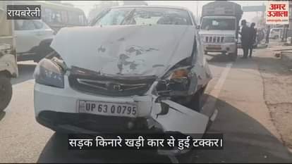 VIDEO : रायबरेली: सड़क पर खड़ी कार से टकराई कार, तीन घायल
