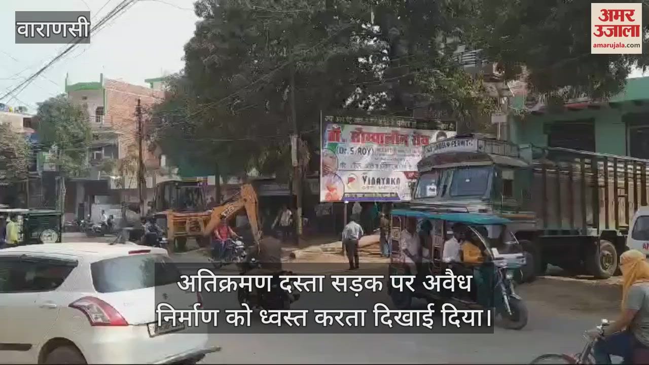 VIDEO : Illegal encroachment removed in Varanasi bulldozers roared from Chandpur to Manduadih
