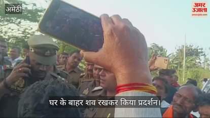 VIDEO : Amethi:  शव को घर के बाहर रखकर परिजनों ने किया प्रदर्शन, हत्या का मुकदमा दर्ज करने की मांग