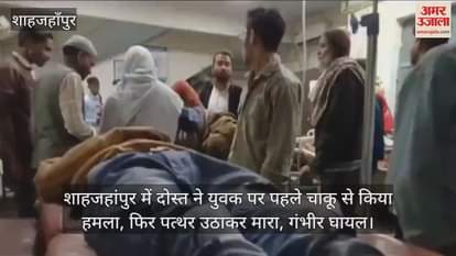 VIDEO : friend attacked youth with knife in Shahjahanpur