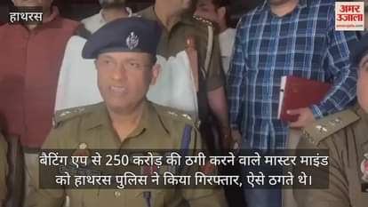 VIDEO : बैटिंग एप से 250 करोड़ की ठगी करने वाले मास्टर माइंड को हाथरस पुलिस ने किया गिरफ्तार, ऐसे ठगते थे