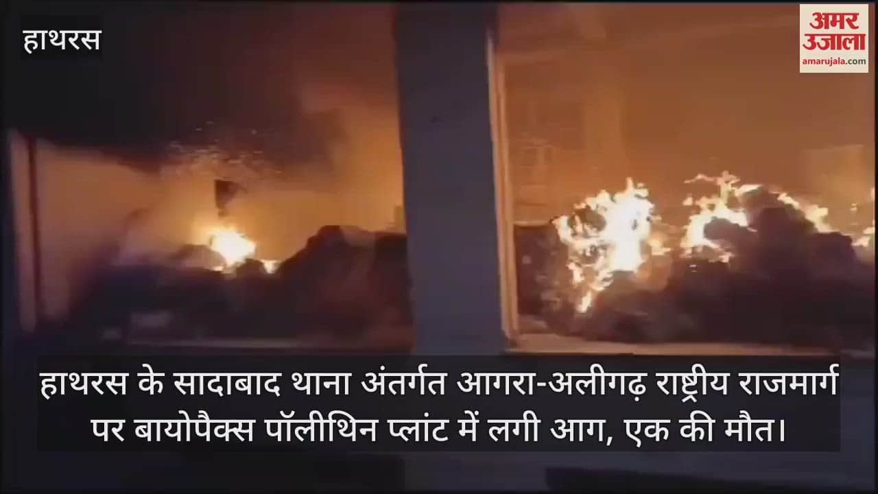 VIDEO : हाथरस के सादाबाद थाना अंतर्गत आगरा-अलीगढ़ राष्ट्रीय राजमार्ग पर बायोपैक्स पॉलीथिन प्लांट में लगी आग, एक की मौत