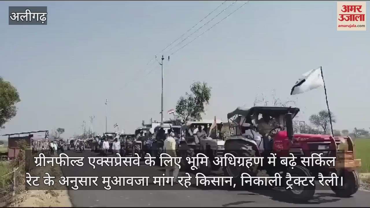 VIDEO : ग्रीनफील्ड एक्सप्रेसवे के लिए भूमि अधिग्रहण में बढ़े सर्किल रेट के अनुसार मुआवजा मांग रहे किसान, निकाली ट्रैक्टर रैली