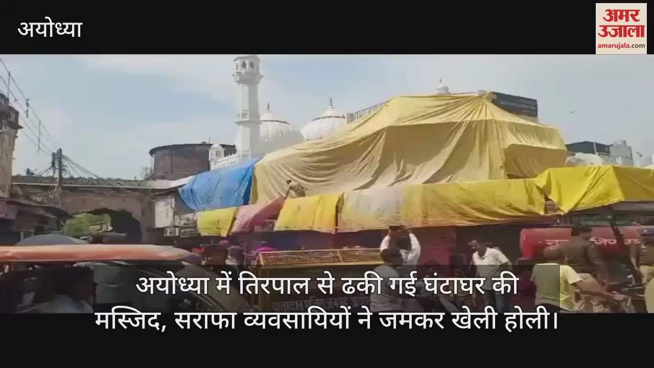 VIDEO : अयोध्या में तिरपाल से ढकी गई घंटाघर की मस्जिद, सराफा व्यवसायियों ने जमकर खेली होली