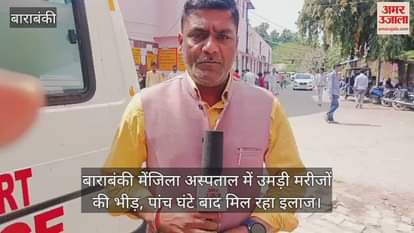 VIDEO : बाराबंकी मेंजिला अस्पताल में उमड़ी मरीजों की भीड़, पांच घंटे बाद मिल रहा इलाज