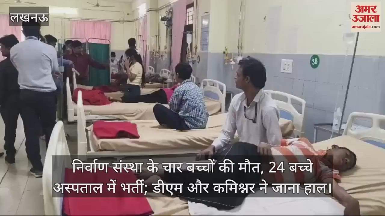 VIDEO : निर्वाण संस्था के चार बच्चों की मौत, 24 बच्चे अस्पताल में भर्ती; डीएम और कमिश्नर ने जाना हाल