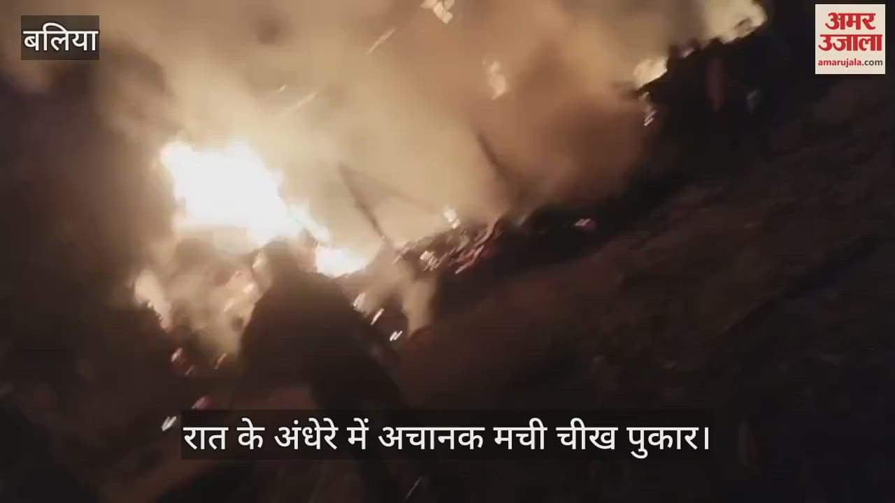 VIDEO : Fire broke out due to short circuit in Ballia four residential huts burnt to ashes