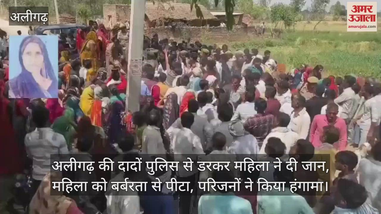 VIDEO : अलीगढ़ की दादों पुलिस से डरकर महिला ने दी जान, महिला को बर्बरता से पीटा, परिजनों ने किया हंगामा