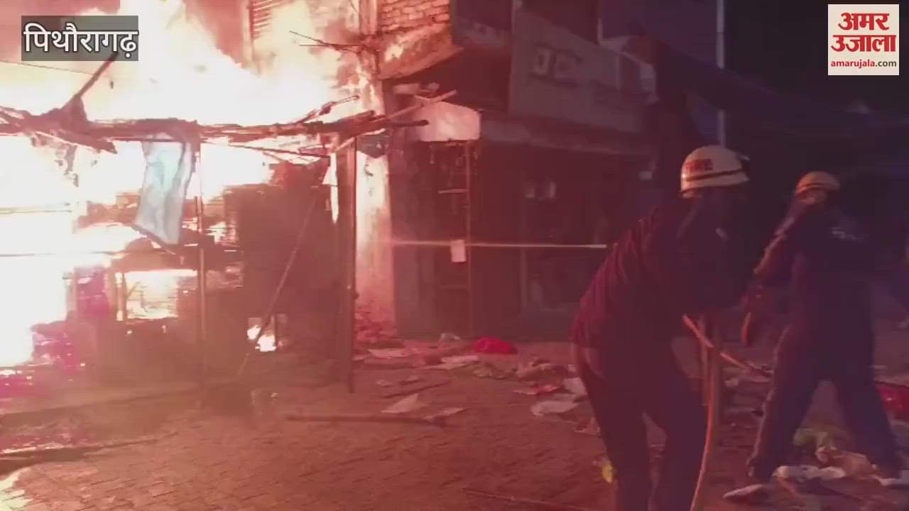 VIDEO : पिथौरागढ़ में अग्निकांड, कपड़ों की एक और फल-सब्जी की तीन दुकानें जलीं
