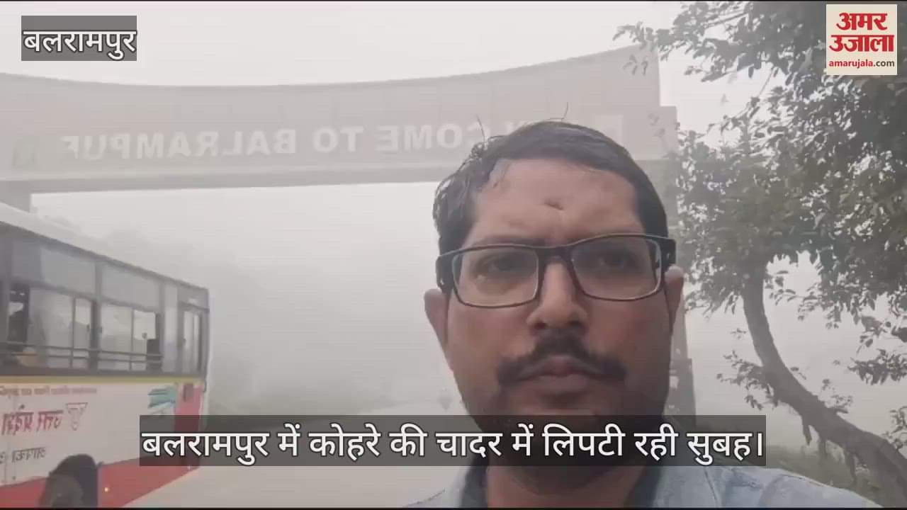 VIDEO : बलरामपुर में मौसम ने ली करवट, कोहरे की चादर में लिपटी रही सुबह