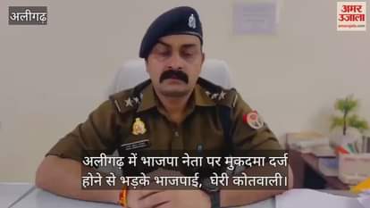 VIDEO : अलीगढ़ में भाजपा नेता पर मुकदमा दर्ज होने से भड़के भाजपाई,  घेरी कोतवाली