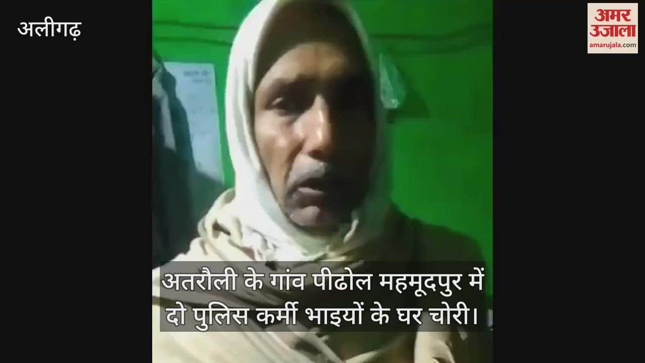 VIDEO : अतरौली के गांव पीढोल महमूदपुर में दो पुलिस कर्मी भाइयों के घर चोरी