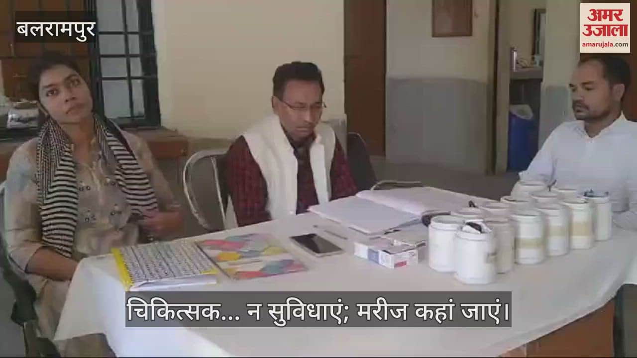 VIDEO : बलरामपुर में स्वास्थ्य सेवाओं के हाल, चिकित्सक... न सुविधाएं; मरीज कहां जाएं