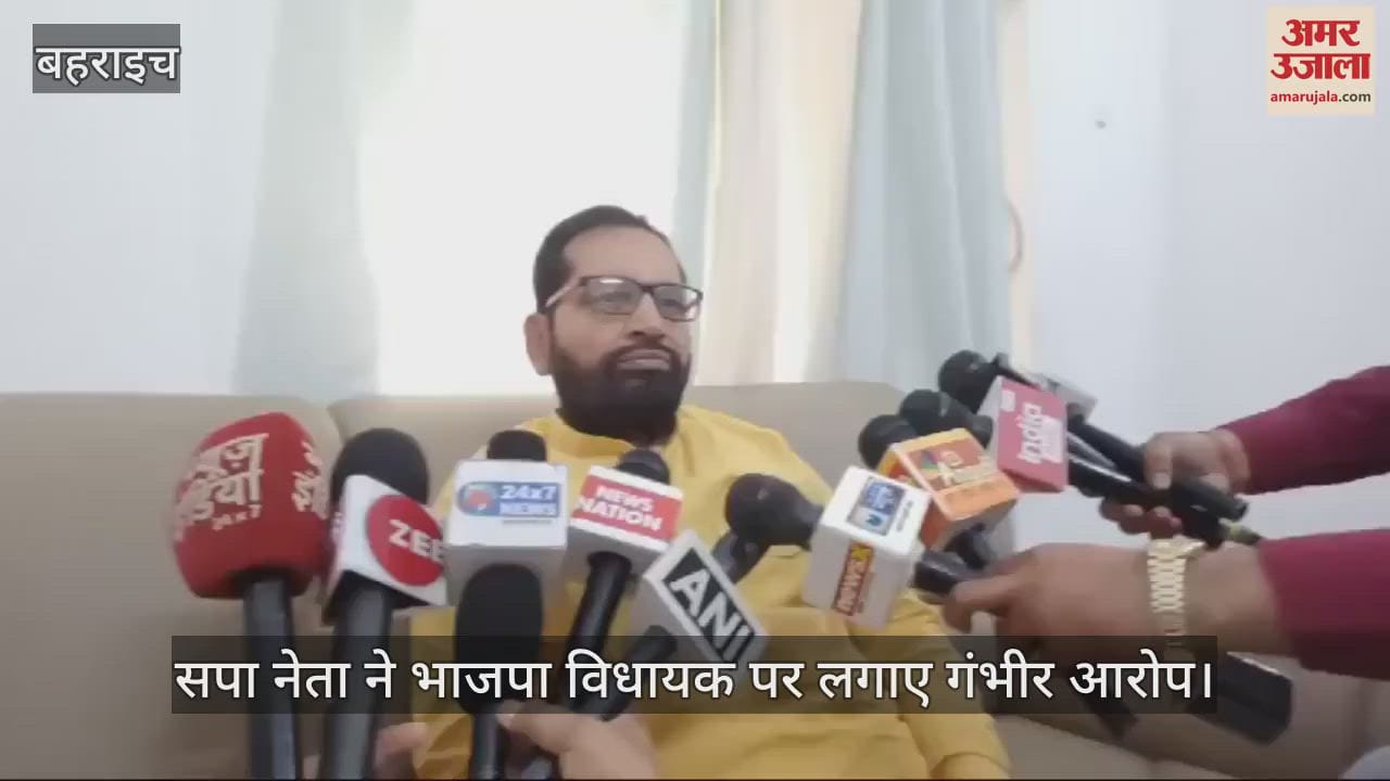 VIDEO : बहराइच में सपा नेता ने भाजपा विधायक पर लगाए गंभीर आरोप