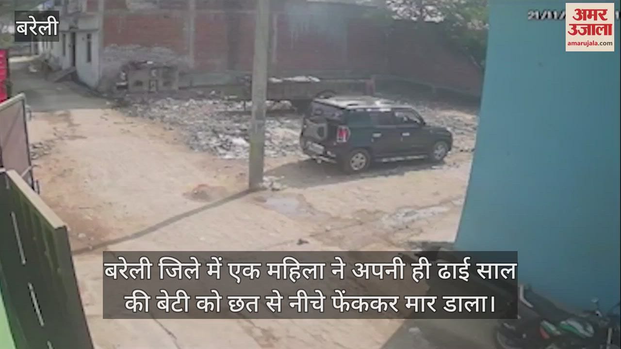 VIDEO : बरेली में महिला ने छत से फेंक कर अपनी बेटी को मार डाला
