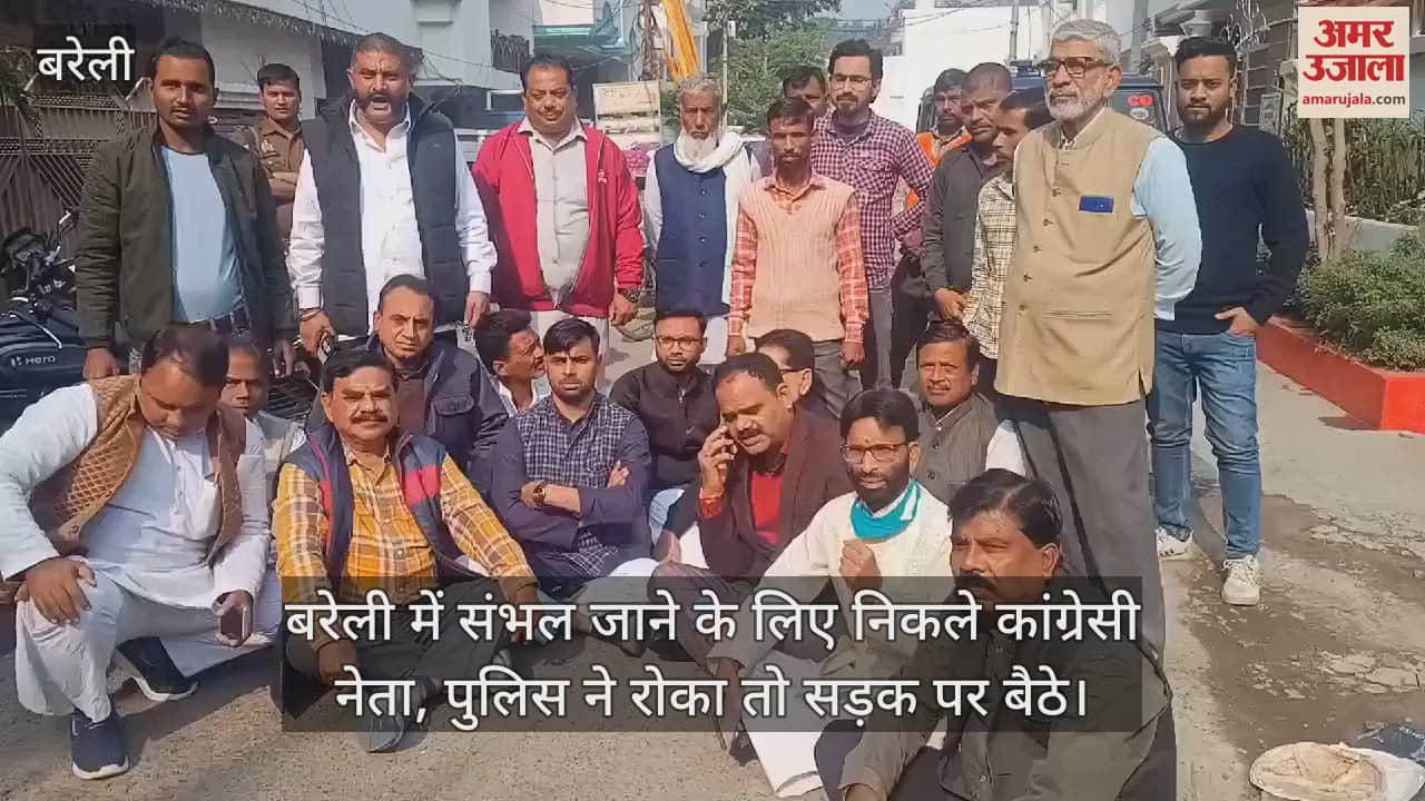 VIDEO : बरेली में संभल जाने के लिए निकले कांग्रेसी नेता, पुलिस ने रोका तो सड़क पर बैठे