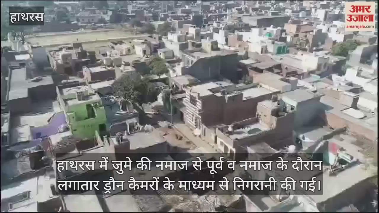 VIDEO : हाथरस में जुमे की नमाज से पूर्व व नमाज के दौरान लगातार ड्रौन कैमरों के माध्यम से निगरानी की गई