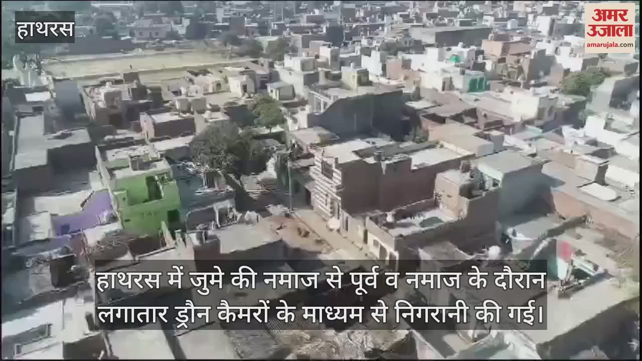 VIDEO : हाथरस में जुमे की नमाज से पूर्व व नमाज के दौरान लगातार ड्रौन कैमरों के माध्यम से निगरानी की गई